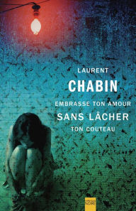 Title: Embrasse ton amour sans lâcher ton couteau, Author: Laurent Chabin