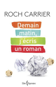 Title: Demain matin, j'écris un roman, Author: Roch Carrier