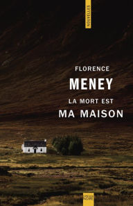 Title: La mort est ma maison, Author: Florence Meney