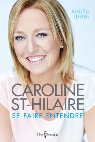 Title: Caroline St-Hilaire - Se faire entendre: CAROLINE ST-HILAIRE.. FAIRE ENTENDRE[NUM, Author: Geneviève Lefebvre