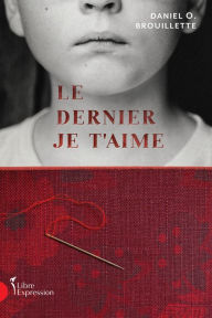 Title: Le Dernier Je t'aime, Author: Daniel O. Brouillette