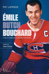 Title: Émile « Butch » Bouchard: Le roc de Gibraltar du Canadien de Montréal, Author: Patric Laprade