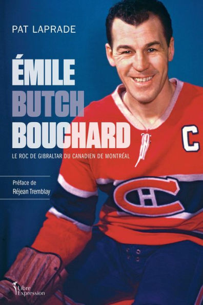 Émile « Butch » Bouchard: Le roc de Gibraltar du Canadien de Montréal