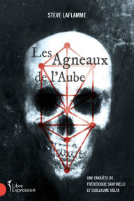 Title: Les Agneaux de l'Aube: Une enquête de Frédérique Santinelli et Guillaume Volta, Author: Steve Laflamme