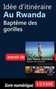 Title: Idée d'itinéraire au Rwanda - Baptême des gorilles, Author: Collectif