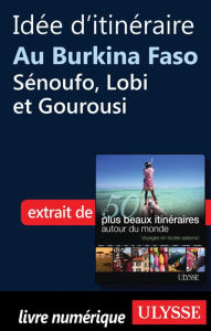 Title: Idée d'itinéraire au Burkina Faso, Sénoufo, Lobi et Gourousi, Author: Collectif