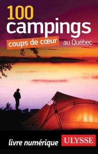 Title: 100 Campings coups de coeur au Québec, Author: Fédération québécoise de camping et de caravaning