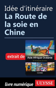 Title: Idée d'itinéraire - La Route de la soie en Chine, Author: Ouvrage Collectif