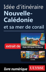 Title: Idée d'itinéraire - Nouvelle-Calédonie et sa mer de corail, Author: Ouvrage Collectif