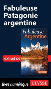 Title: Fabuleuse Patagonie argentine, Author: Jean-François Bouchard