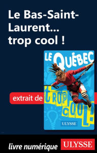 Title: Le Bas-Saint-Laurent... trop cool !, Author: Lucette Bernier