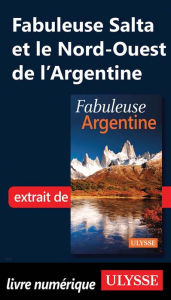 Title: Fabuleuse Salta et le Nord-Ouest de l'Argentine, Author: Jean-François Bouchard