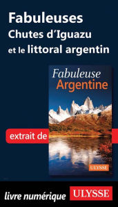 Title: Fabuleuses Chutes d'Iguazu et le littoral argentin, Author: Jean-François Bouchard