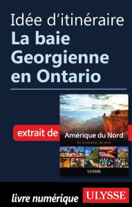 Title: Idée d'itinéraire - La baie Georgienne en Ontario, Author: Ouvrage Collectif
