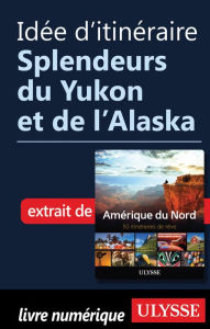 Title: Idée d'itinéraire - Splendeurs du Yukon et de l'Alaska, Author: Ouvrage Collectif