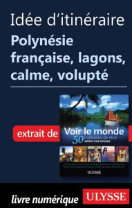 Title: Idée d'itinéraire Polynésie française lagons, calme, volupté, Author: Ouvrage Collectif