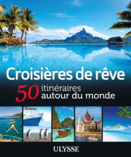 Title: Croisières de rêve - 50 itinéraires autour du monde, Author: Ouvrage Collectif