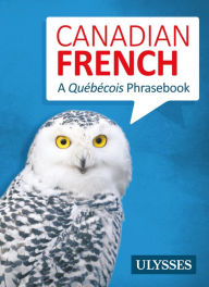 Title: Canadian French - A Québécois Phrasebook, Author: Ulysses Collective