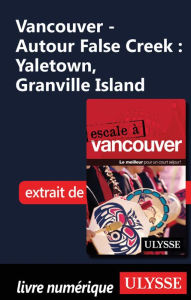 Title: Vancouver - Autour False Creek : Yaletown, Granville Island, Author: Ouvrage Collectif
