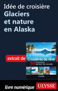 Title: Idée de croisière - Glaciers et nature en Alaska, Author: Ouvrage Collectif
