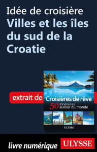 Title: Idée de croisière - Villes et les îles du sud de la Croatie, Author: Ouvrage Collectif