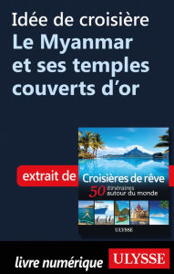 Title: Idée de croisière - Le Myanmar et ses temples couverts d'or, Author: Ouvrage Collectif