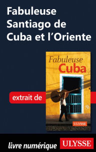 Title: Fabuleuse Santiago de Cuba et l'Oriente, Author: Ouvrage Collectif