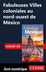 Title: Fabuleuses Villes coloniales au nord-ouest de México, Author: Ouvrage Collectif