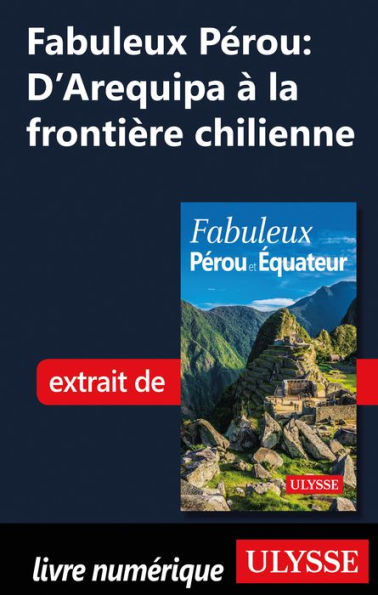 Fabuleux Pérou: D'Arequipa à la frontière chilienne