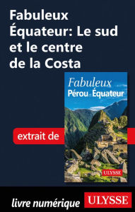 Title: Fabuleux Équateur: Le sud et le centre de la Costa, Author: Alain Legault