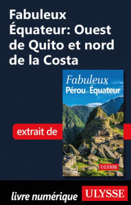 Title: Fabuleux Équateur: Ouest de Quito et nord de la Costa, Author: Alain Legault