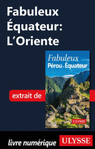 Title: Fabuleux Équateur: L'Oriente, Author: Alain Legault