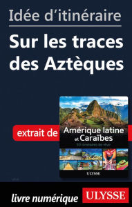 Title: Idée d'itinéraire - Sur les traces des Aztèques, Author: Ouvrage Collectif