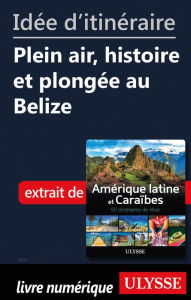 Title: Idée d'itinéraire - Plein air, histoire et plongée au Belize, Author: Ouvrage Collectif
