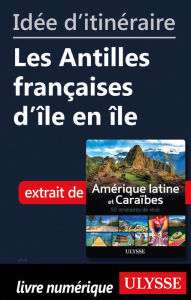 Title: Idée d'itinéraire - Les Antilles françaises d'île en île, Author: Ouvrage Collectif