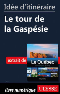Title: Idée d'itinéraire - Le tour de la Gaspésie, Author: Ouvrage Collectif