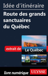 Title: Idée d'itinéraire - Route des grands sanctuaires du Québec, Author: Ouvrage Collectif