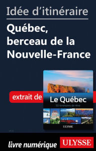 Title: Idée d'itinéraire - Québec, berceau de la Nouvelle-France, Author: Ouvrage Collectif