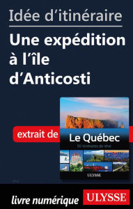 Title: Idée d'itinéraire - Une expédition à l'île d'Anticosti, Author: Ouvrage Collectif