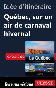 Title: Idée d'itinéraire - Québec, sur un air de carnaval hivernal, Author: Ouvrage Collectif