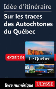 Title: Idée d'itinéraire - Sur les traces des Autochtones du Québec, Author: Ouvrage Collectif