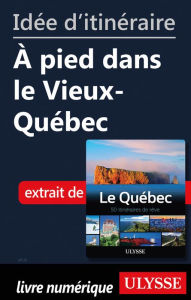 Title: Idée d'itinéraire - À pied dans le Vieux-Québec, Author: Ouvrage Collectif