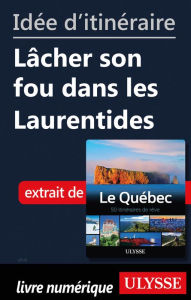 Title: Idée d'itinéraire - Lâcher son fou dans les Laurentides, Author: Ouvrage Collectif