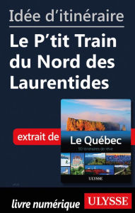 Title: Idée d'itinéraire - Le P'tit Train du Nord des Laurentides, Author: Collectif Ulysse