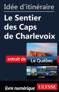 Title: Idée d'itinéraire - Le Sentier des Caps de Charlevoix, Author: Ouvrage Collectif