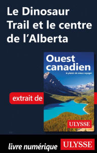 Title: Le Dinosaur Trail et le centre de l'Alberta, Author: Ouvrage Collectif
