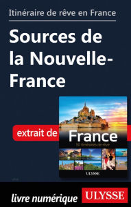 Title: Itinéraire de rêve en France - Sources de la Nouvelle-France, Author: Tours Chanteclerc