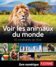 Title: Voir les animaux du monde - 50 itinéraires de rêve, Author: Ariane Arpin-Delorme