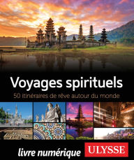 Title: Voyages spirituels - 50 itinéraires de rêve autour du monde, Author: Anne Godbout