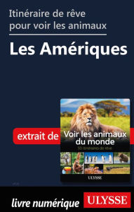 Title: Itinéraires de rêve pour voir les animaux - Les Amériques, Author: Ariane Arpin-Delorme